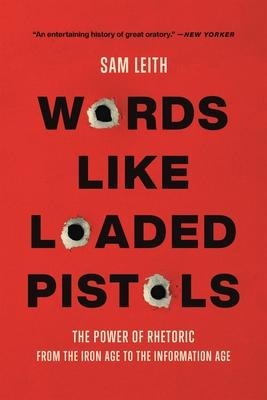 Words Like Loaded Pistols: The Power of Rhetoric from the Iron Age to the Information Age