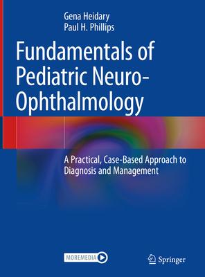 Fundamentals of Pediatric Neuro-Ophthalmology: A Practical, Case-Based Approach to Diagnosis and Management