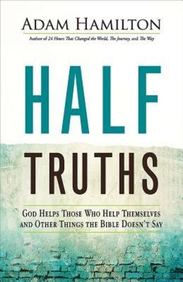 Half Truths: God Helps Those Who Help Themselves and Other Things the Bible Doesn’t Say