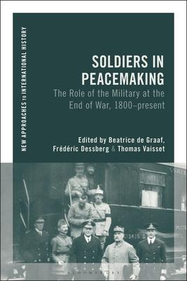 Soldiers in Peace-Making: The Role of the Military at the End of War, 1800-Present