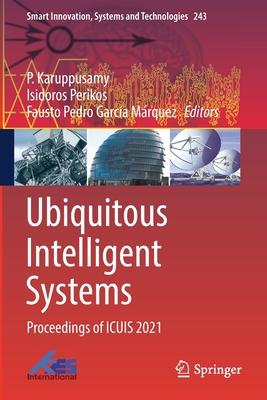 Ubiquitous Intelligent Systems: Proceedings of Icuis 2021