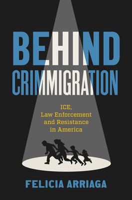 Behind Crimmigration: Ice, Law Enforcement, and Resistance in America