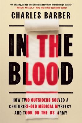 In the Blood: How Two Outsiders Solved a Centuries-Old Medical Mystery and Took on the U.S. Army