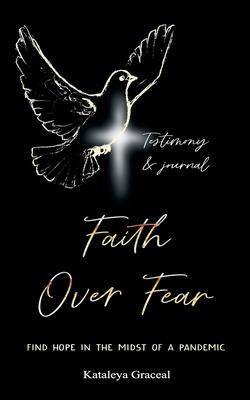 Faith Over Fear: Find Hope in the Midst of a Pandemic: Testimony and Journal edition