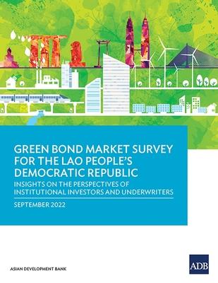 Green Bond Market Survey for the Lao People’s Democratic Republic: Insights on the Perspectives of Institutional Investors and Underwriters