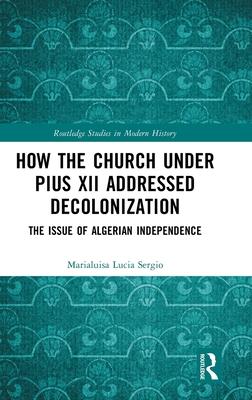 How the Church Under Pius XII Addressed Decolonization: The Issue of Algerian Independence