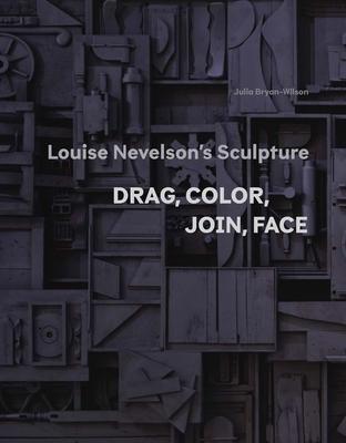 Louise Nevelson’s Sculpture: Drag, Color, Join, Face