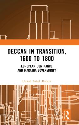 Deccan in Transition, 1600 to 1800: European Dominance and Maratha Sovereignty