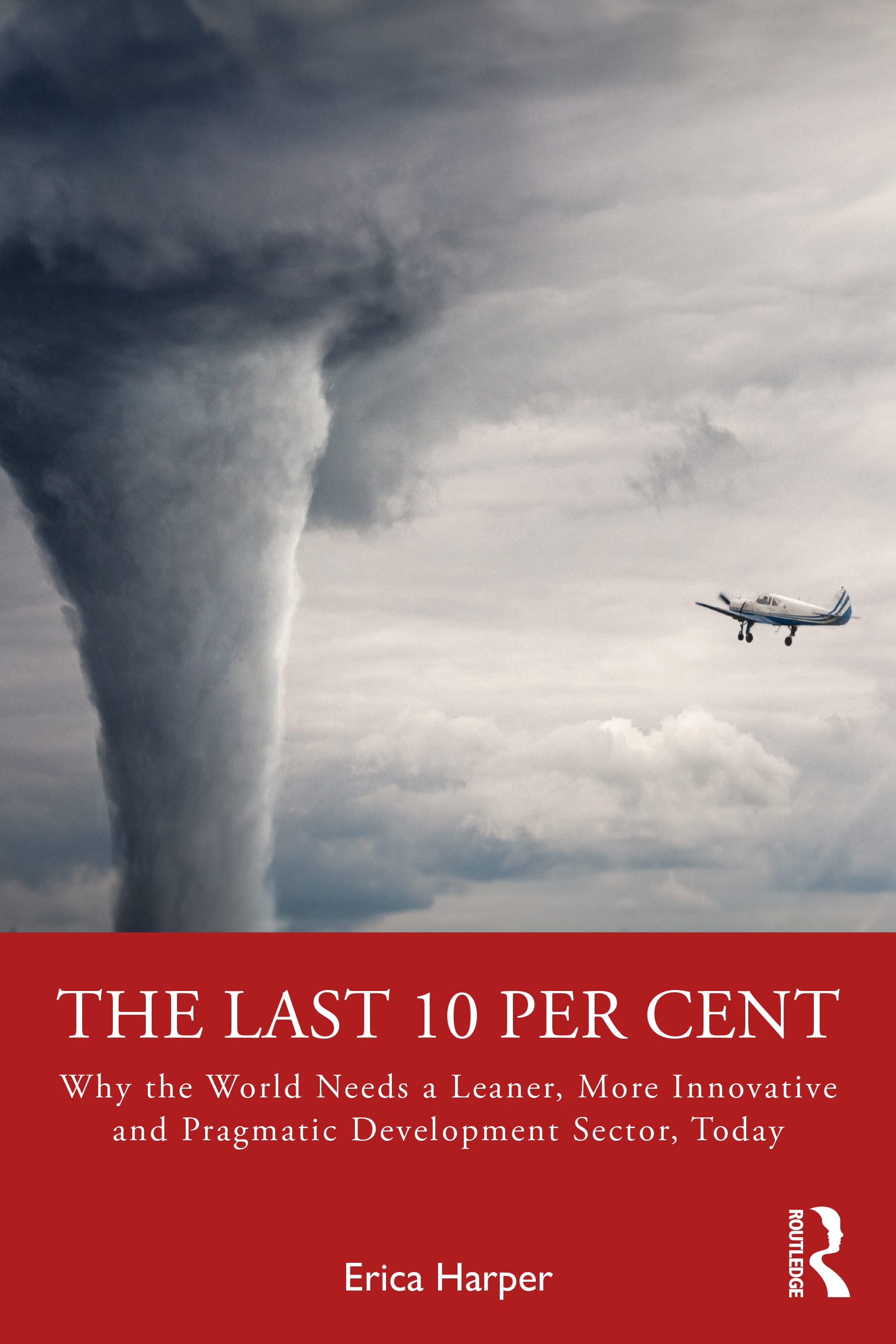 The Last 10 Per Cent: Why the World Needs a Leaner, More Innovative and Pragmatic Development Sector, Today