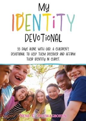 My Identity Devotional: 55 Days Alone with God. a Children’s Devotional to Help Them Discover and Affirm Their Identity in Christ.