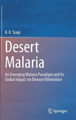 Desert Malaria: An Emerging Malaria Paradigm and Its Global Impact on Disease Elimination