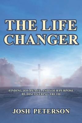 The Life Changer: Finding Joy, Peace, and Your Purpose by Discovering Truth