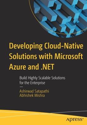 Developing Cloud-Native Solutions with Microsoft Azure and .Net: Build Highly Scalable Solutions for the Enterprise