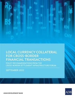 Local Currency Collateral for Cross-Border Financial Transactions: Policy Recommendations from the Cross-Border Settlement Infrastructure Forum: Polic