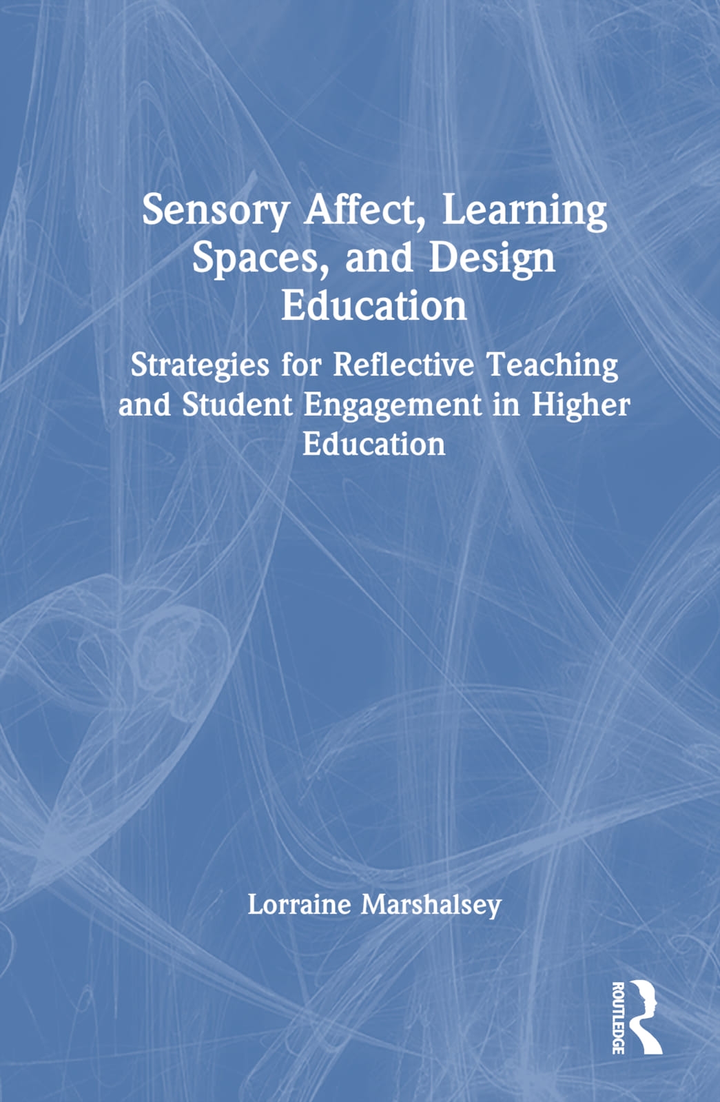 Sensory Affect, Learning Spaces and Design Education: Strategies for Reflective Teaching and Student Engagement in Higher Education