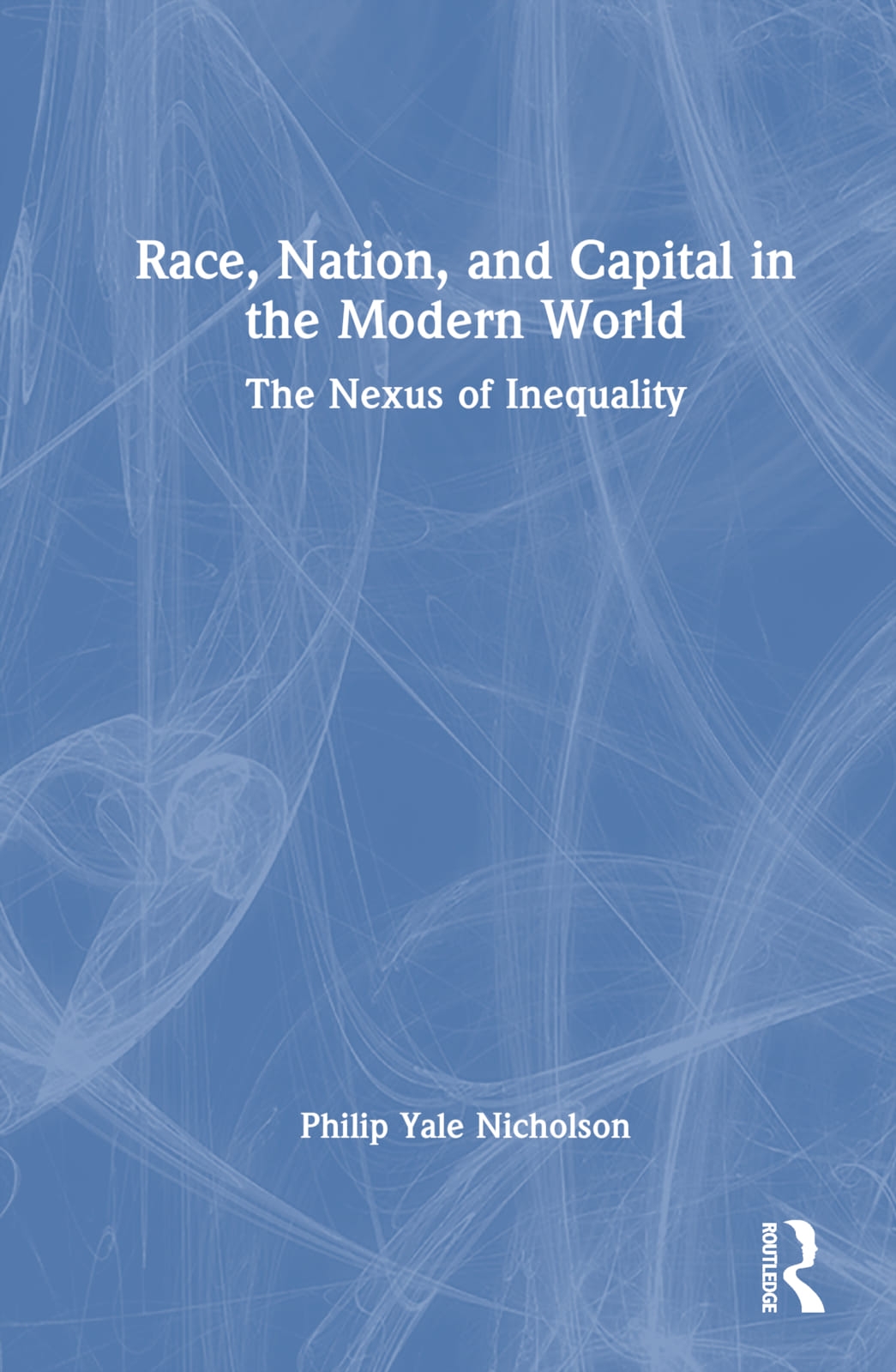 Race, Nation, and Capital in the Modern World: The Nexus of Inequality