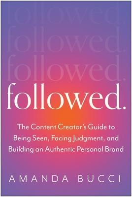 Followed: The Content Creator’s Guide to Being Seen, Facing Judgment, and Building a Magnetic Online Presence