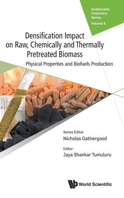 Densification Impact on Raw, Chemically and Thermally Pre-Treated Biomass: Physical Properties and Biofuels Production