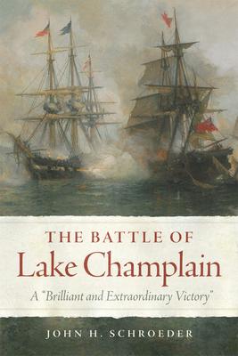 The Battle of Lake Champlain: A Brilliant and Extraordinary Victory Volume 49