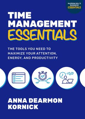 Time Management Essentials: The Tools You Need to Maximize Your Attention, Energy, and Productivity