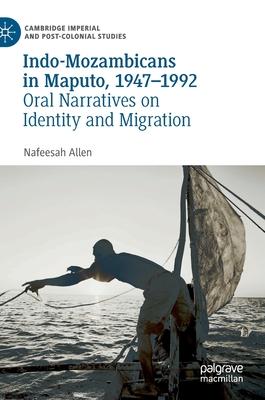 Indo-Mozambicans in Maputo, 1947-1992: Oral Narratives on Identity and Migration