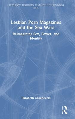 Lesbian Porn Magazines and the Sex Wars: Reimagining Sex, Power and Identity