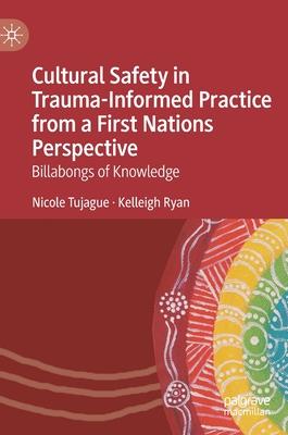 Cultural Safety in Trauma-Informed Practice from a First Nations Perspective: Billabongs of Knowledge