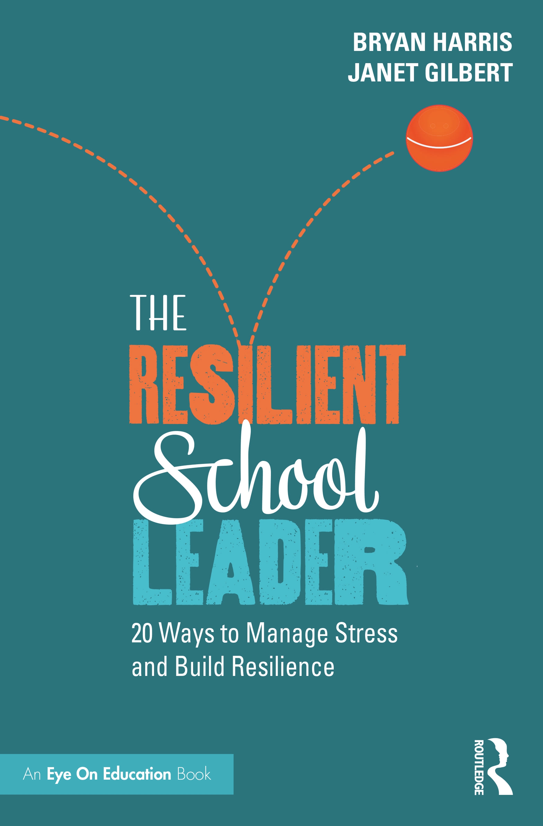 The Resilient School Leader: 20 Ways to Manage Stress and Build Resilience