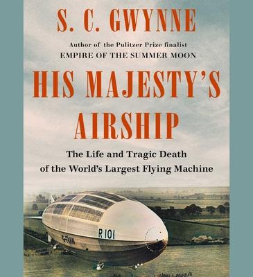 His Majesty’s Airship: The Life and Tragic Death of the World’s Largest Flying Machine