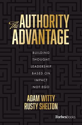 The Authority Advantage: Thought Leadership Based on Impact Not Ego