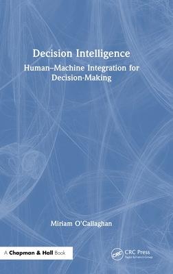 Decision Intelligence: Human-Machine Integration for Decision Making: Human-Machine Integration for Decision Making