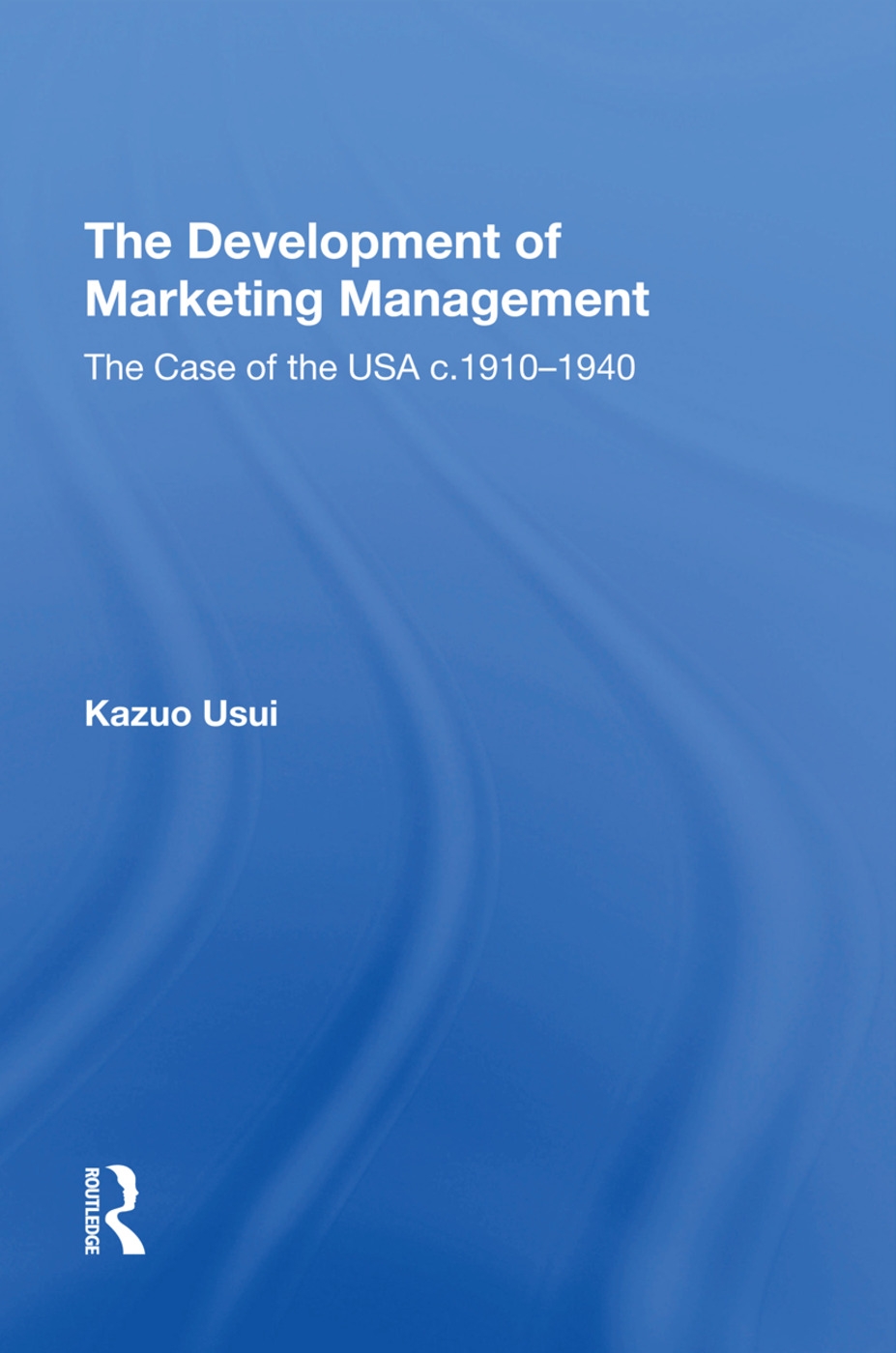 The Development of Marketing Management: The Case of the USA C.1910-1940