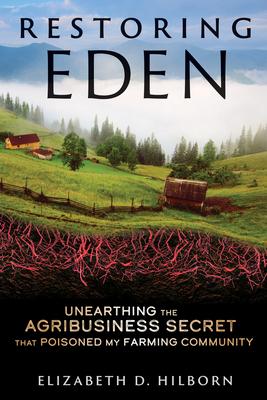 Restoring Eden: Unearthing the Agribusiness Secret That Poisoned My Farming Community