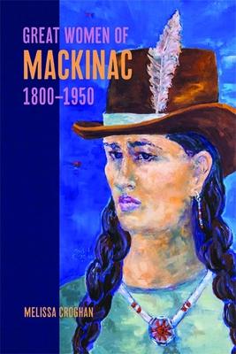 Great Women of Mackinac, 1800-1950