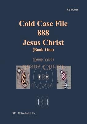 Cold Case File 888 - Jesus Christ (Book One)