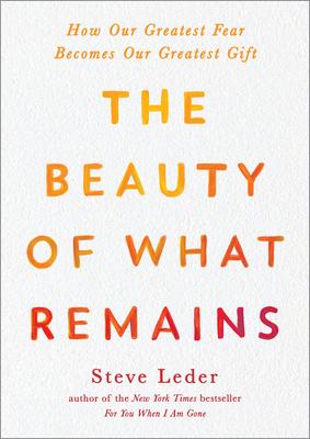 The Beauty of What Remains: How Our Greatest Fear Becomes Our Greatest Gift