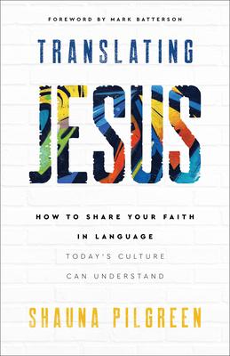 Translating Jesus: How to Share Your Faith in Language Today’s Culture Can Understand