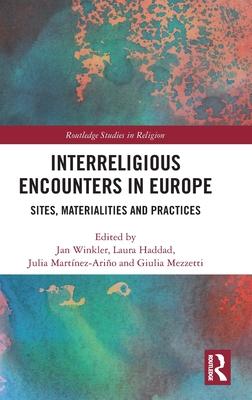 Interreligious Encounters in Europe: Sites, Materialities and Practices