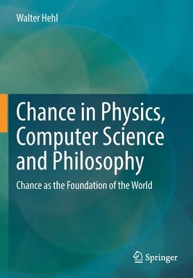 Chance in Physics, Computer Science and Philosophy: Chance as the Foundation of the World