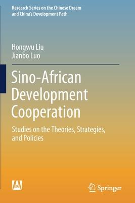 Sino-African Development Cooperation: Studies on the Theories, Strategies, and Policies