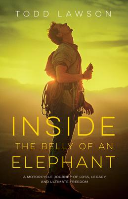 Inside the Belly of an Elephant: Life, Loss and Legacy from Behind the Handlebars of a Motorcycle