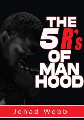 The 5 R’s Of Manhood