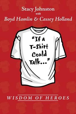 Wisdom of Heroes: If a T-Shirt Could Talk...