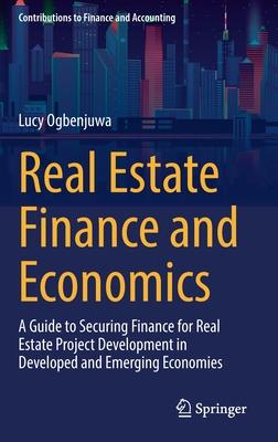 Real Estate Finance and Economics: A Guide to Securing Finance for Real Estate Project Development in Developed and Emerging Economies