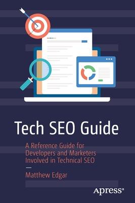 Tech Seo Guide: A Reference Guide for Developers and Marketers Involved in Technical Seo