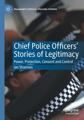 Chief Police Officers’ Stories of Legitimacy: Power, Protection, Consent and Control