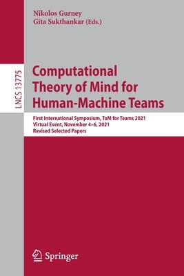 Computational Theory of Mind for Human-Machine Teams: First International Symposium, Tom for Teams 2021, Washington, DC, Usa, November 4-6, 2021, Revi