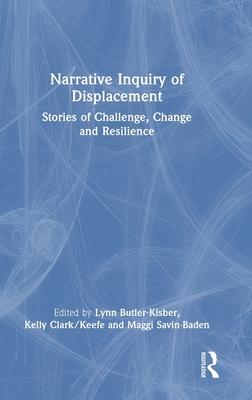 Narrative Inquiry of Displacement: Stories of Challenge, Change and Resilience