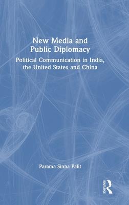 New Media and Public Diplomacy: Political Communication in India, the United States and China