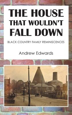 The House That Wouldn’t Fall Down: Family Black Country Reminiscences